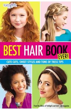 Best Hair Book Ever!: Cute Cuts, Sweet Styles and Tons of Tress Tips - Editors Of Faithgirlz! And Girls' Life M