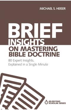 Brief Insights on Mastering Bible Doctrine: 80 Expert Insights, Explained in a Single Minute - Michael S. Heiser