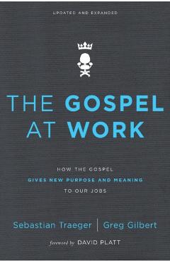 The Gospel at Work: How the Gospel Gives New Purpose and Meaning to Our Jobs - Sebastian Traeger