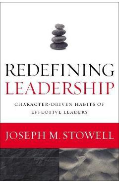Redefining Leadership: Character-Driven Habits of Effective Leaders - Joseph M. Stowell