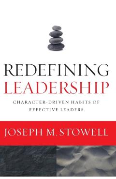 Redefining Leadership: Character-Driven Habits of Effective Leaders - Joseph M. Stowell