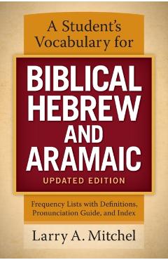 A Student's Vocabulary for Biblical Hebrew and Aramaic, Updated Edition: Frequency Lists with Definitions, Pronunciation Guide, and Index - Larry A. Mitchel