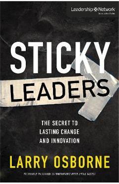 Sticky Leaders: The Secret to Lasting Change and Innovation