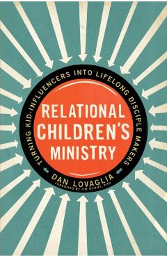 Relational Children's Ministry: Turning Kid-Influencers Into Lifelong Disciple Makers - Dan Lovaglia