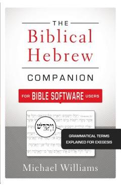 The Biblical Hebrew Companion for Bible Software Users: Grammatical Terms Explained for Exegesis - Michael Williams