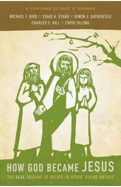 How God Became Jesus: The Real Origins of Belief in Jesus' Divine Nature---A Response to Bart Ehrman - Michael F. Bird