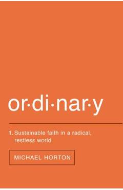 Ordinary: Sustainable Faith in a Radical, Restless World - Michael Horton