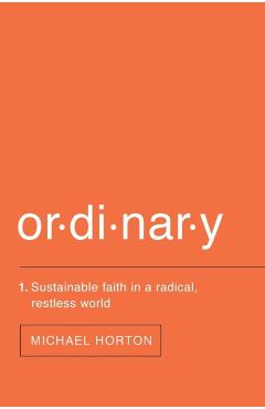 Ordinary: Sustainable Faith in a Radical, Restless World - Michael Horton