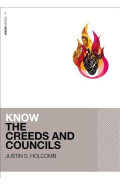 Know the Creeds and Councils - Justin S. Holcomb