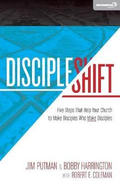 Discipleshift: Five Steps That Help Your Church to Make Disciples Who Make Disciples - Jim Putman