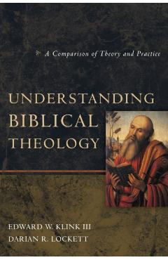 Understanding Biblical Theology: A Comparison of Theory and Practice - Edward W. Klink Iii