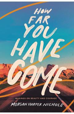 How Far You Have Come: Musings on Beauty and Courage - Morgan Harper Nichols