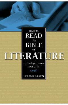 How to Read the Bible as Literature: . . . and Get More Out of It - Leland Ryken