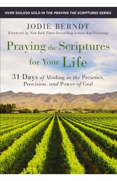 Praying the Scriptures for Your Life: 31 Days of Abiding in the Presence, Provision, and Power of God - Jodie Berndt