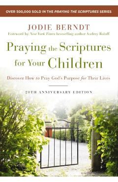 Praying the Scriptures for Your Children 20th Anniversary Edition: Discover How to Pray God's Purpose for Their Lives - Jodie Berndt