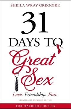 31 Days to Great Sex: Love. Friendship. Fun. - Sheila Wray Gregoire