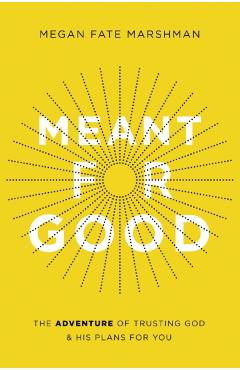 Meant for Good: The Adventure of Trusting God and His Plans for You - Megan Fate Marshman