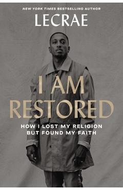 I Am Restored: How I Lost My Religion But Found My Faith - Lecrae Moore