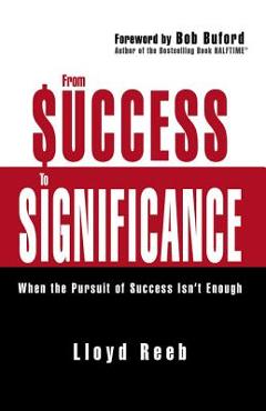 From Success to Significance: When the Pursuit of Success Isn\'t Enough - Lloyd Reeb