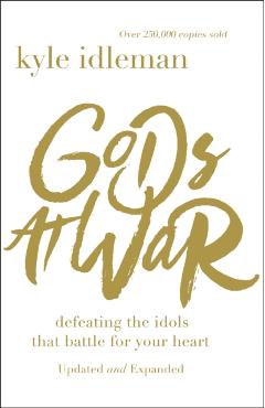 Gods at War: Defeating the Idols That Battle for Your Heart - Kyle Idleman