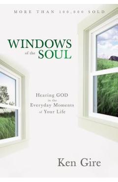 Windows of the Soul: Hearing God in the Everyday Moments of Your Life - Ken Gire