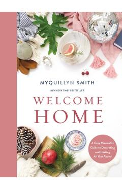 Welcome Home: A Cozy Minimalist Guide to Decorating and Hosting All Year Round - Myquillyn Smith