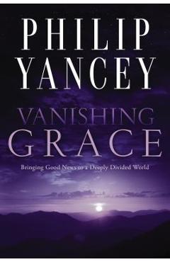 Vanishing Grace: Bringing Good News to a Deeply Divided World - Philip Yancey