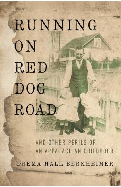 Running on Red Dog Road: And Other Perils of an Appalachian Childhood - Drema Hall Berkheimer