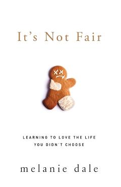 It's Not Fair: Learning to Love the Life You Didn't Choose - Melanie Dale