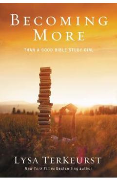 Becoming More Than a Good Bible Study Girl - Lysa Terkeurst