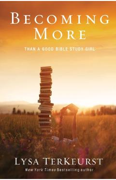 Becoming More Than a Good Bible Study Girl - Lysa Terkeurst