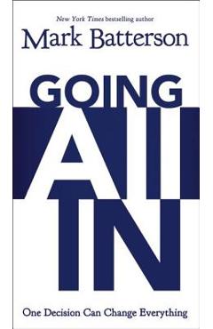 Going All in: One Decision Can Change Everything - Mark Batterson