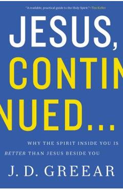 Jesus, Continued...: Why the Spirit Inside You Is Better Than Jesus Beside You - J. D. Greear
