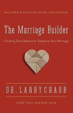 The Marriage Builder: Creating True Oneness to Transform Your Marriage - Larry Crabb