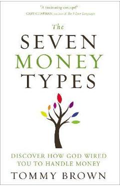 The Seven Money Types: Discover How God Wired You to Handle Money - Tommy Brown