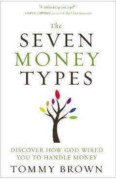 The Seven Money Types: Discover How God Wired You to Handle Money