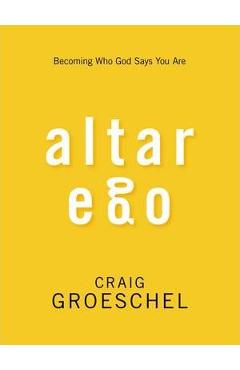 Altar Ego: Becoming Who God Says You Are - Craig Groeschel