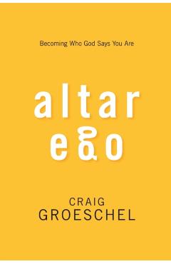 Altar Ego: Becoming Who God Says You Are - Craig Groeschel
