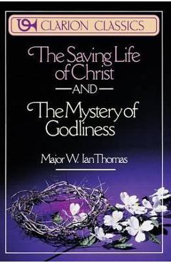 The Saving Life of Christ and the Mystery of Godliness - W. Ian Thomas