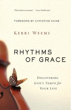 Rhythms of Grace: Discovering God\'s Tempo for Your Life - Kerri Weems