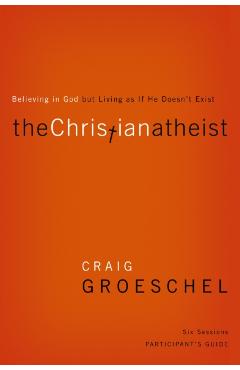 The Christian Atheist Participant's Guide: Believing in God But Living as If He Doesn't Exist - Craig Groeschel