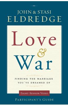 Love and War Participant's Guide: Finding the Marriage You've Dreamed of - John Eldredge