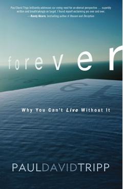 Forever: Why You Can\'t Live Without It - Paul David Tripp