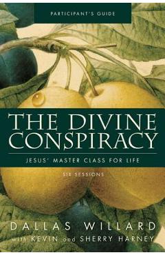 The Divine Conspiracy Participant\'s Guide: Jesus\' Master Class for Life - Dallas Willard