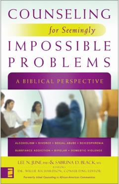 Counseling for Seemingly Impossible Problems: A Biblical Perspective - Lee N. June