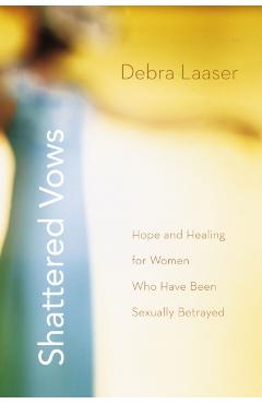 Shattered Vows: Hope and Healing for Women Who Have Been Sexually Betrayed - Debra Laaser