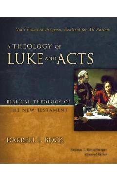 A Theology of Luke and Acts: God\'s Promised Program, Realized for All Nations - Darrell L. Bock