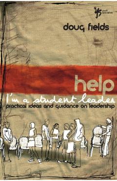 Help! I'm a Student Leader: Practical Ideas and Guidance on Leadership - Doug Fields