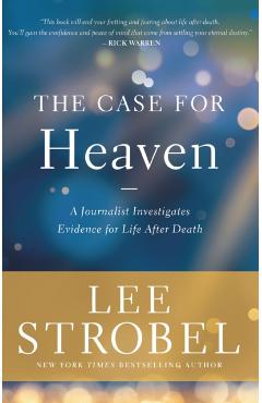 The Case for Heaven: A Journalist Investigates Evidence for Life After Death - Lee Strobel