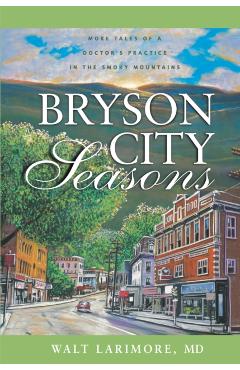 Bryson City Seasons: More Tales of a Doctor's Practice in the Smoky Mountains - Walt Larimore Md